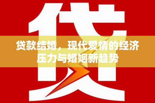 资溪贷款结婚，现代爱情的经济压力与婚姻新趋势