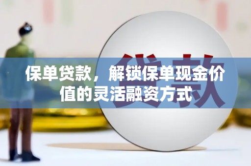 康县保单贷款，解锁保单现金价值的灵活融资方式