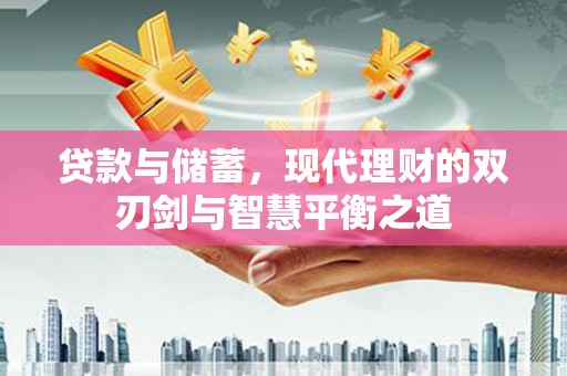 哈尔滨贷款与储蓄，现代理财的双刃剑与智慧平衡之道