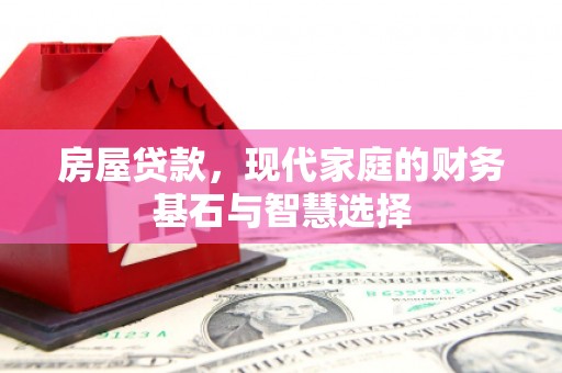 海东房屋贷款，现代家庭的财务基石与智慧选择