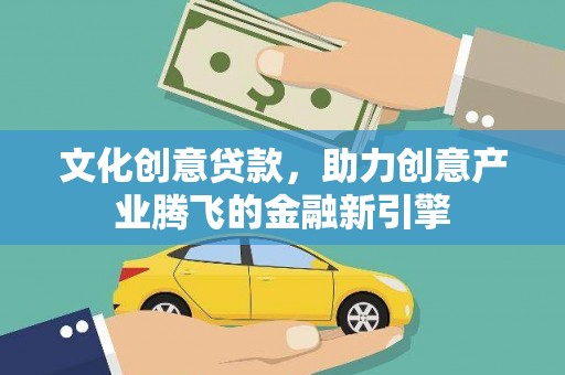 新北文化创意贷款，助力创意产业腾飞的金融新引擎