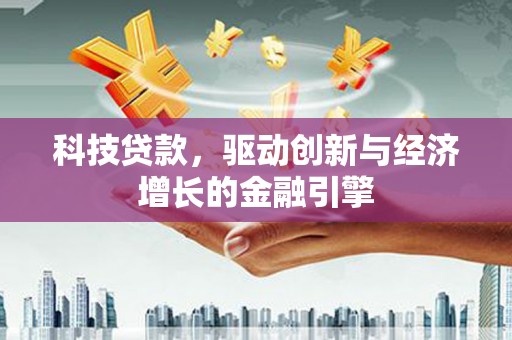 中山科技贷款，驱动创新与经济增长的金融引擎