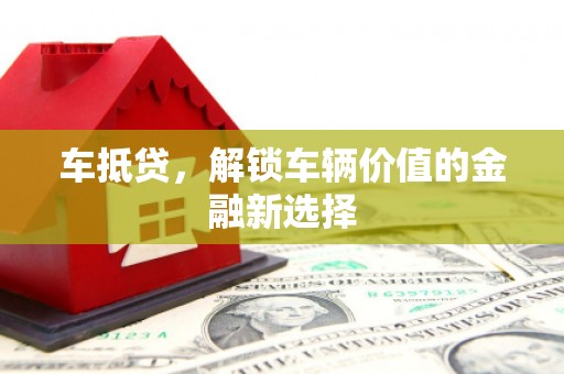 勐海车抵贷，解锁车辆价值的金融新选择