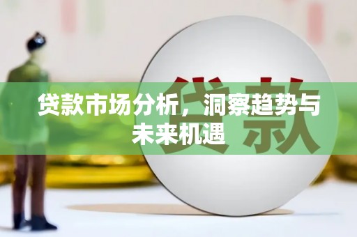 云浮贷款市场分析，洞察趋势与未来机遇