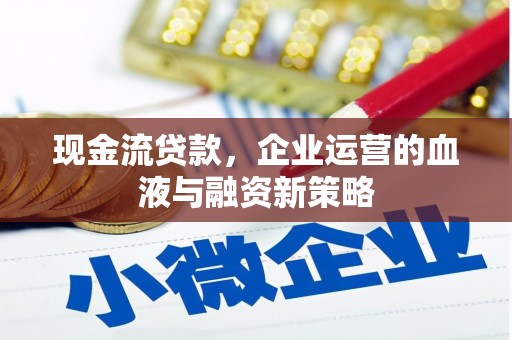 双塔现金流贷款，企业运营的血液与融资新策略