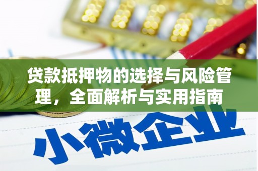 洛川贷款抵押物的选择与风险管理，全面解析与实用指南