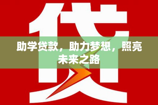 偃师助学贷款，助力梦想，照亮未来之路