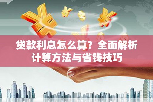 广宗贷款利息怎么算？全面解析计算方法与省钱技巧