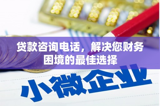 民和贷款咨询电话，解决您财务困境的最佳选择