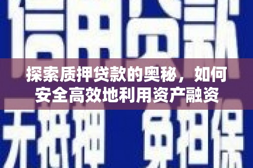 建瓯探索质押贷款的奥秘，如何安全高效地利用资产融资