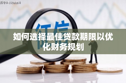 荔湾如何选择最佳贷款期限以优化财务规划