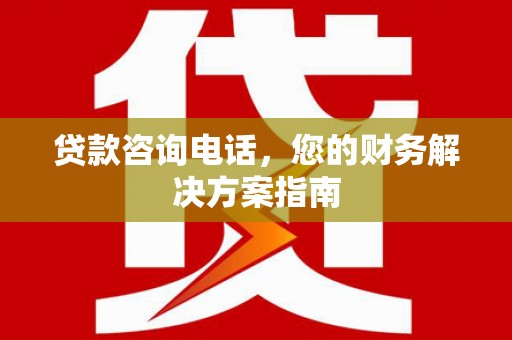 海安贷款咨询电话，您的财务解决方案指南