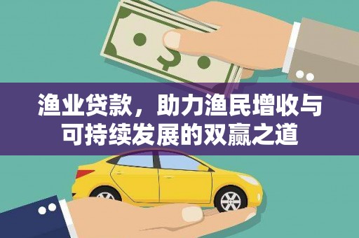 工业园区渔业贷款，助力渔民增收与可持续发展的双赢之道