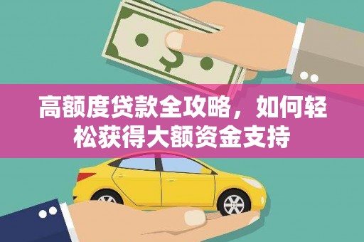集集高额度贷款全攻略，如何轻松获得大额资金支持