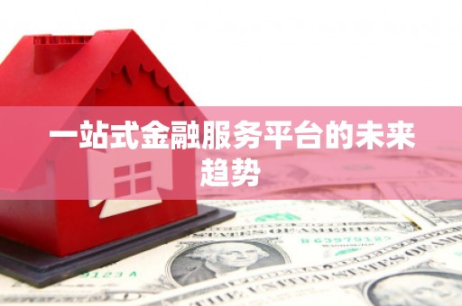 安岳一站式金融服务平台的未来趋势